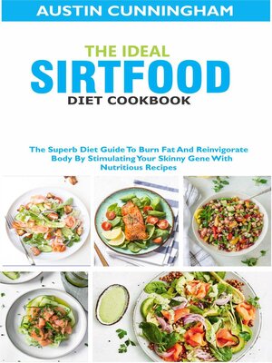 cover image of The Ideal Sirtfood Diet Cookbook; the Superb Diet Guide to Burn Fat and Reinvigorate Body by Stimulating Your Skinny Gene With Nutritious Recipes